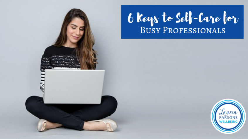 6 Keys to Self-Care for Busy Professionals