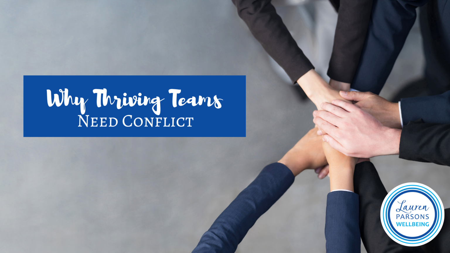 Why Thriving Teams Need Conflict - Lauren Parsons Wellbeing