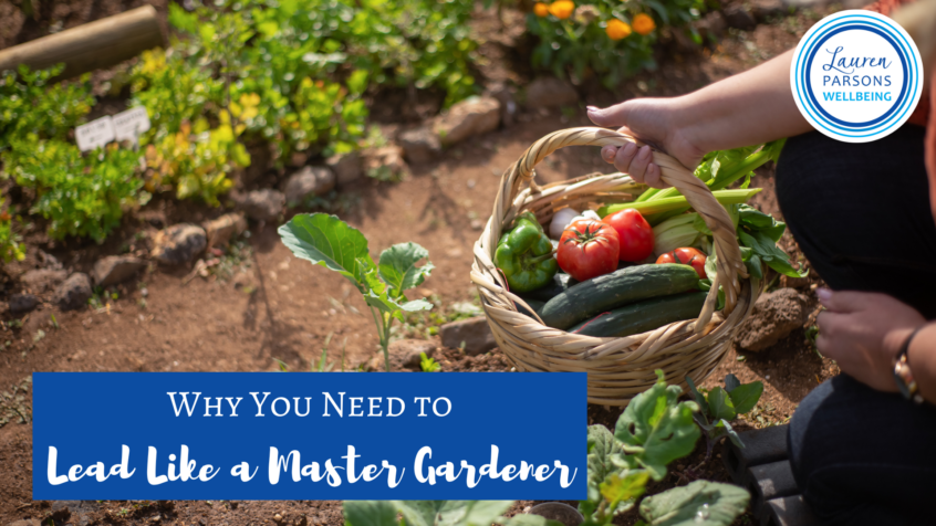 Why You Need to Lead Like a Master Gardener