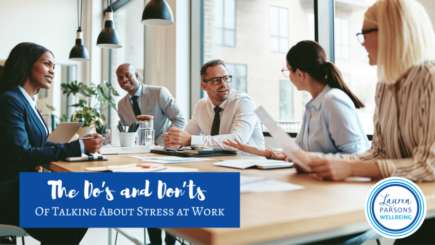 The Do’s and Don’ts Of Talking About Stress at Work